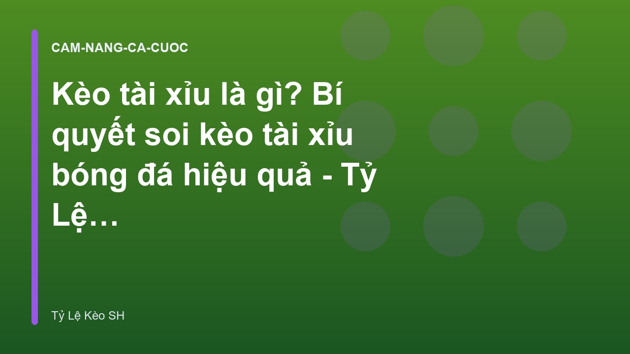 Kèo tài xỉu là gì? Bí quyết soi kèo tài xỉu bóng đá hiệu quả - Tỷ Lệ Kèo SH