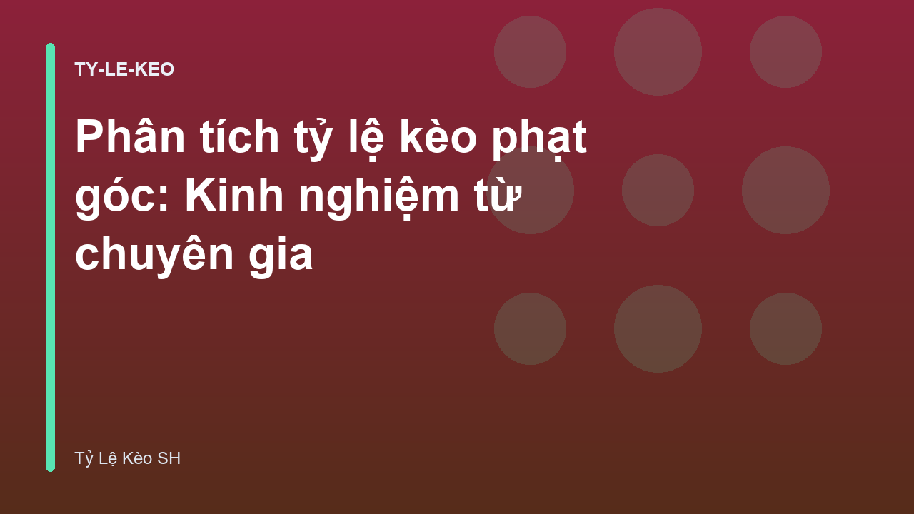 Phân tích tỷ lệ kèo phạt góc: Kinh nghiệm từ chuyên gia
