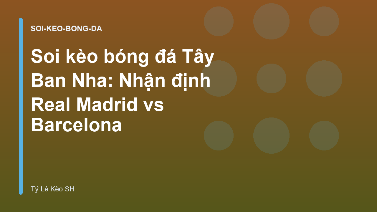 Soi kèo bóng đá Tây Ban Nha: Nhận định Real Madrid vs Barcelona